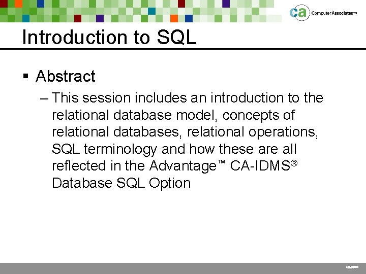 Introduction to SQL § Abstract – This session includes an introduction to the relational