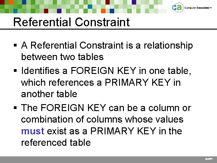 Referential Constraint § A Referential Constraint is a relationship between two tables § Identifies