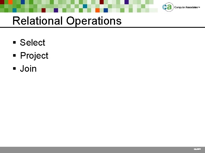 Relational Operations § Select § Project § Join ca. com 