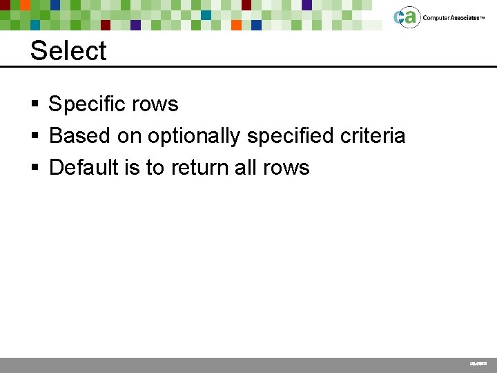 Select § Specific rows § Based on optionally specified criteria § Default is to
