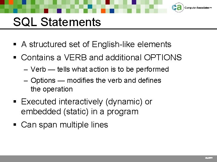 SQL Statements § A structured set of English-like elements § Contains a VERB and