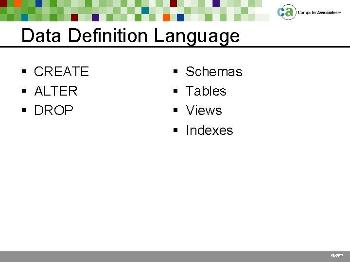 Data Definition Language § CREATE § ALTER § DROP § § Schemas Tables Views