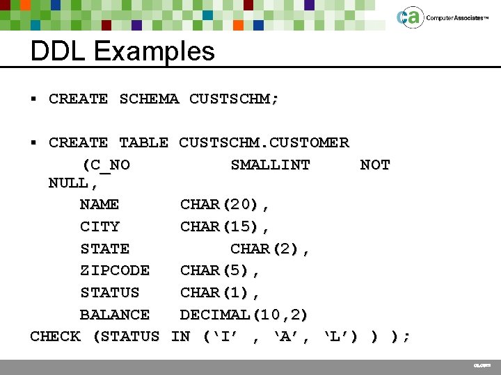 DDL Examples § CREATE SCHEMA CUSTSCHM; CREATE TABLE CUSTSCHM. CUSTOMER (C_NO SMALLINT NOT NULL,