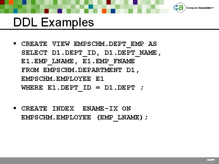 DDL Examples § CREATE VIEW EMPSCHM. DEPT_EMP AS SELECT D 1. DEPT_ID, D 1.