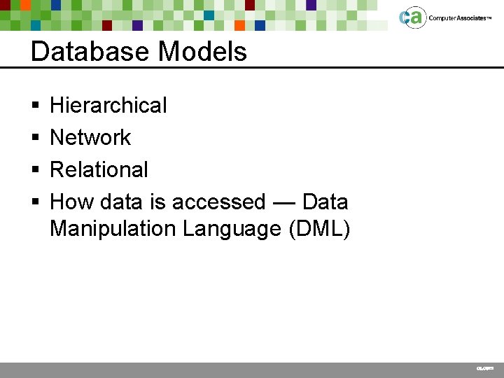 Database Models § § Hierarchical Network Relational How data is accessed — Data Manipulation