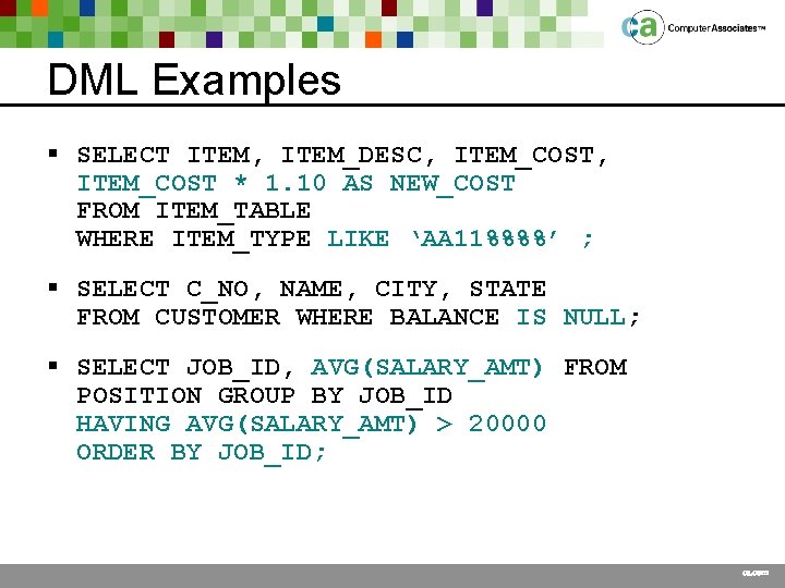 DML Examples § SELECT ITEM, ITEM_DESC, ITEM_COST * 1. 10 AS NEW_COST FROM ITEM_TABLE