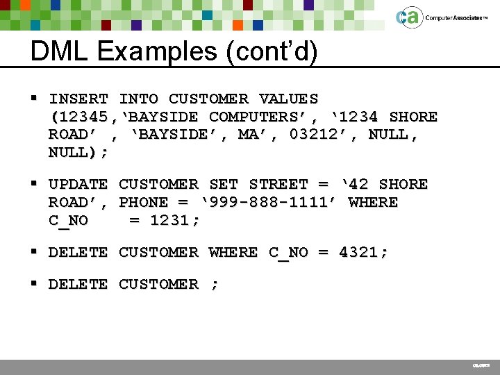 DML Examples (cont’d) § INSERT INTO CUSTOMER VALUES (12345, ‘BAYSIDE COMPUTERS’, ‘ 1234 SHORE