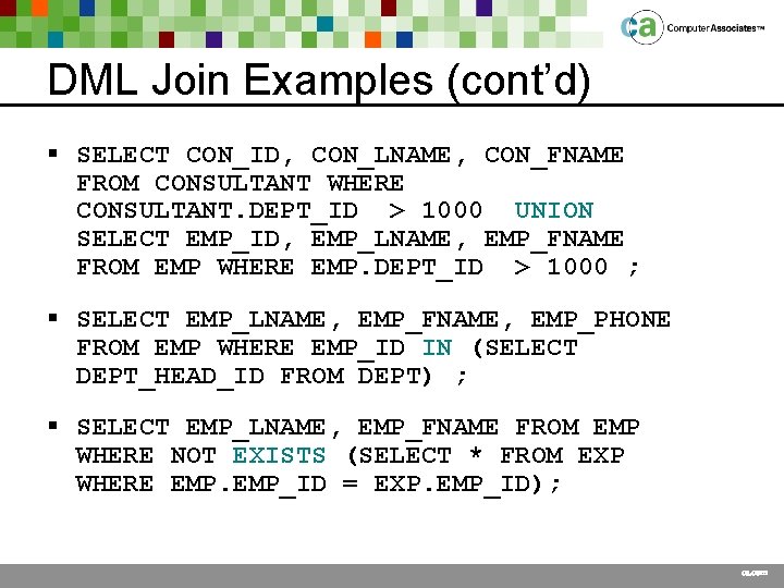 DML Join Examples (cont’d) § SELECT CON_ID, CON_LNAME, CON_FNAME FROM CONSULTANT WHERE CONSULTANT. DEPT_ID