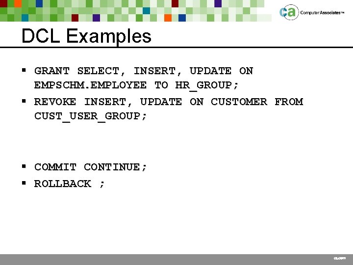 DCL Examples § GRANT SELECT, INSERT, UPDATE ON EMPSCHM. EMPLOYEE TO HR_GROUP; § REVOKE