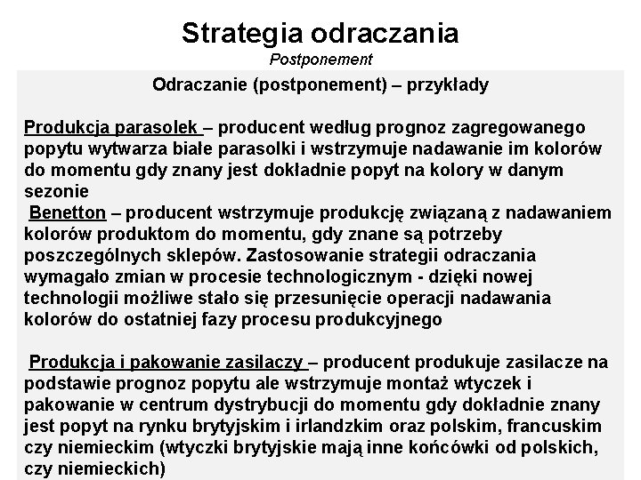 Strategia odraczania Postponement Odraczanie (postponement) – przykłady Produkcja parasolek – producent według prognoz zagregowanego