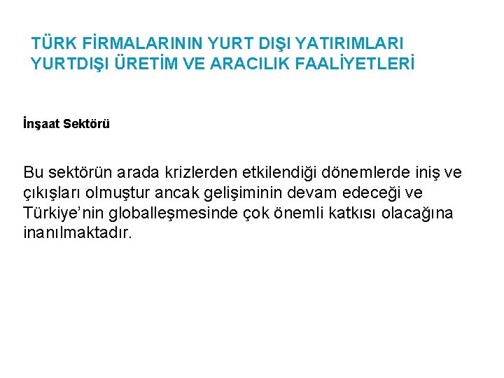 TÜRK FİRMALARININ YURT DIŞI YATIRIMLARI YURTDIŞI ÜRETİM VE ARACILIK FAALİYETLERİ İnşaat Sektörü Bu sektörün