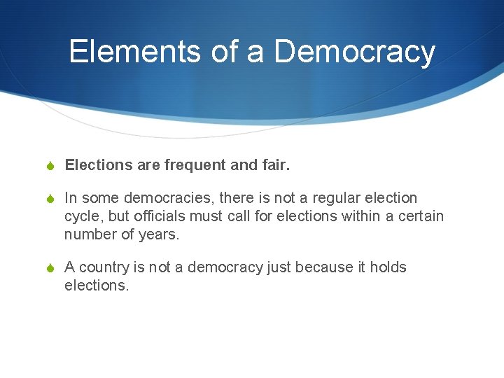 Elements of a Democracy S Elections are frequent and fair. S In some democracies,