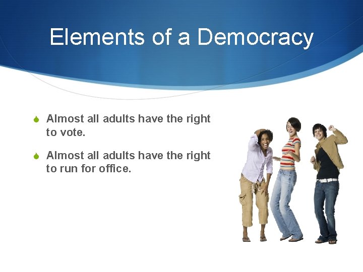 Elements of a Democracy S Almost all adults have the right to vote. S