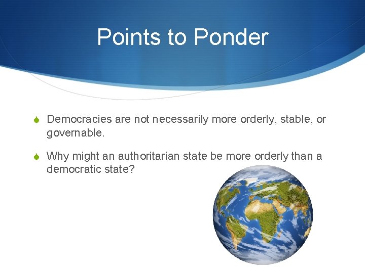 Points to Ponder S Democracies are not necessarily more orderly, stable, or governable. S