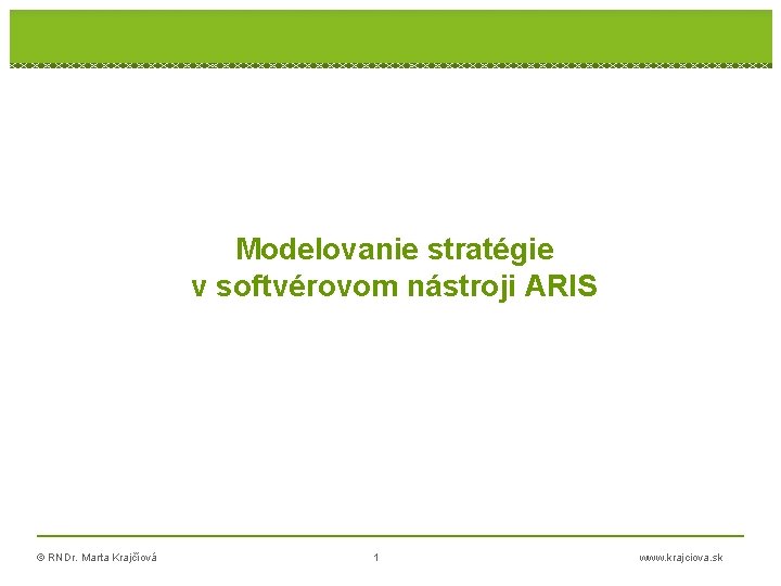 Modelovanie stratégie v softvérovom nástroji ARIS © RNDr. Marta Krajčíová 1 www. krajciova. sk