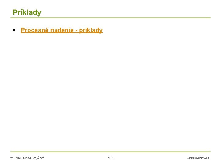 Príklady Procesné riadenie - príklady © RNDr. Marta Krajčíová 104 www. krajciova. sk 