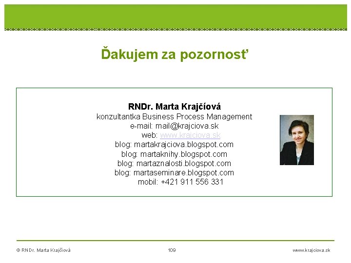 Ďakujem za pozornosť RNDr. Marta Krajčíová konzultantka Business Process Management e-mail: mail@krajciova. sk web: