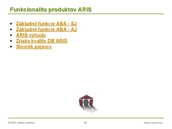 Funkcionalita produktov ARIS Základné funkcie ABA - SJ Základné funkcie ABA - AJ ARIS