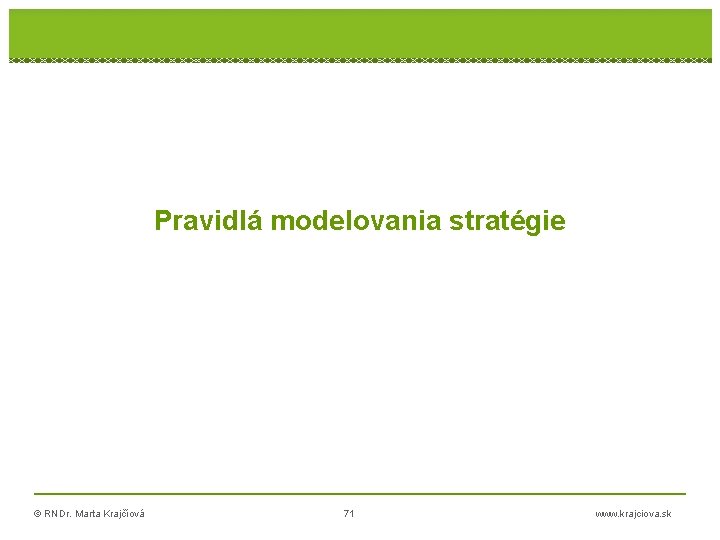 Pravidlá modelovania stratégie © RNDr. Marta Krajčíová 71 www. krajciova. sk 