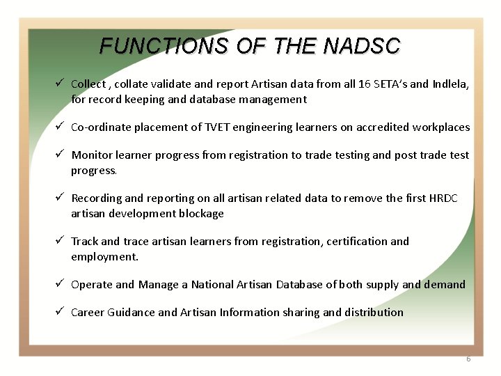 FUNCTIONS OF THE NADSC ü Collect , collate validate and report Artisan data from