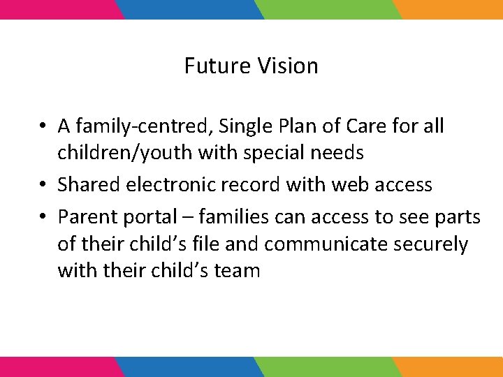 Future Vision • A family-centred, Single Plan of Care for all children/youth with special