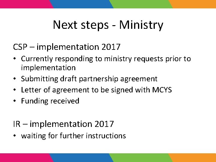Next steps - Ministry CSP – implementation 2017 • Currently responding to ministry requests