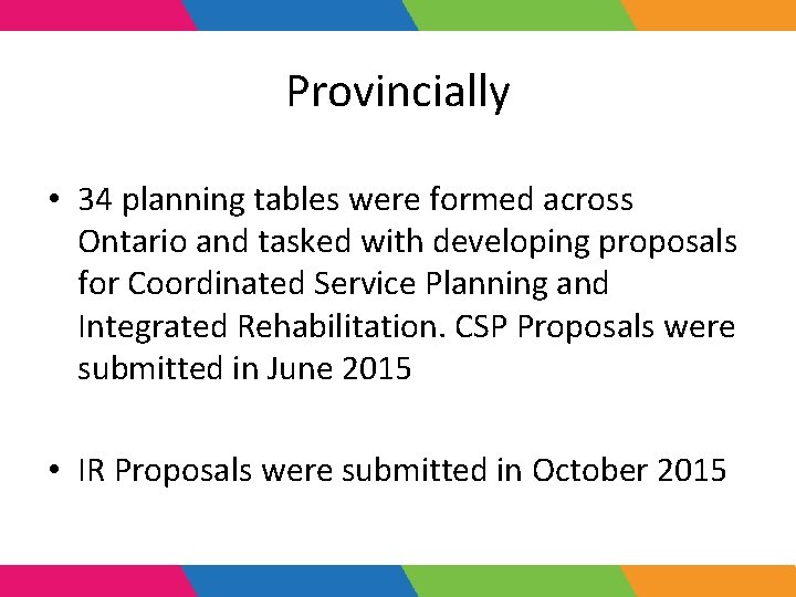 Provincially • 34 planning tables were formed across Ontario and tasked with developing proposals