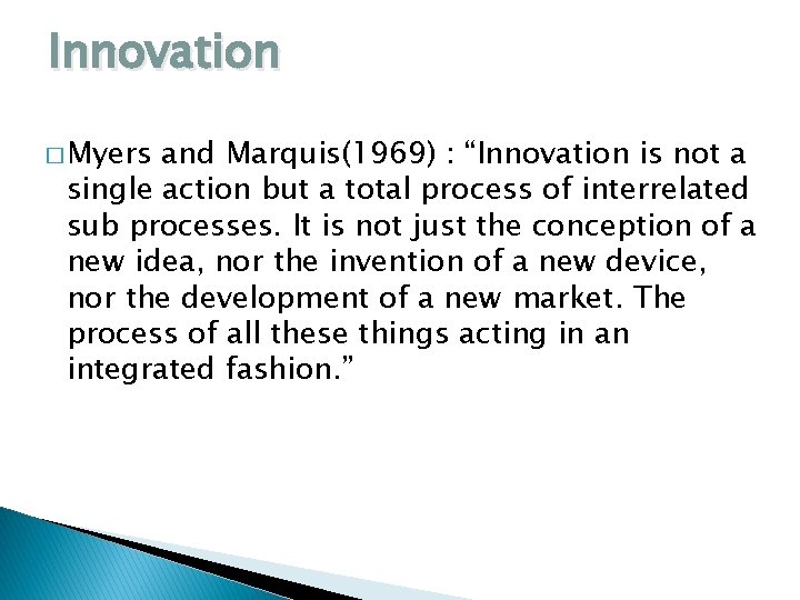 Innovation � Myers and Marquis(1969) : “Innovation is not a single action but a