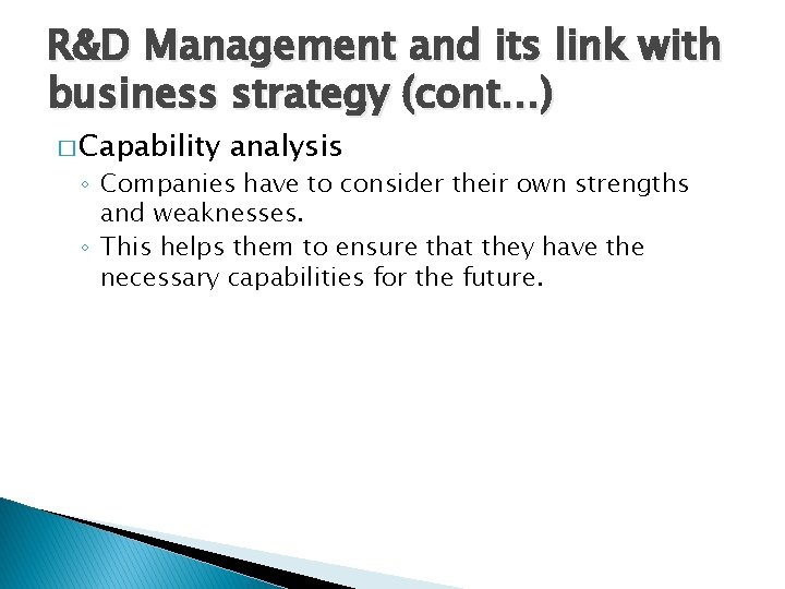 R&D Management and its link with business strategy (cont…) � Capability analysis ◦ Companies
