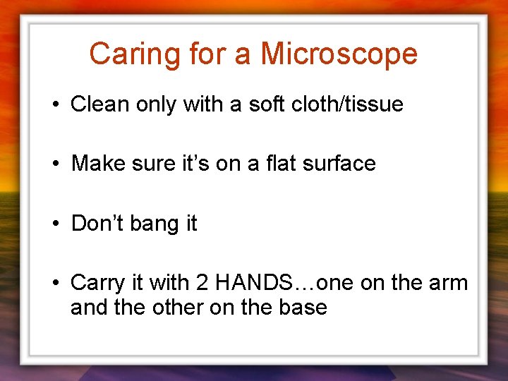 Caring for a Microscope • Clean only with a soft cloth/tissue • Make sure