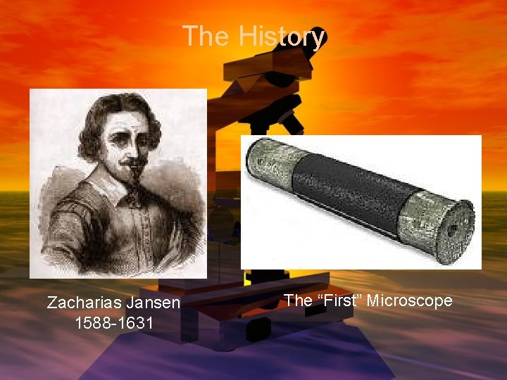 The History Zacharias Jansen 1588 -1631 The “First” Microscope 