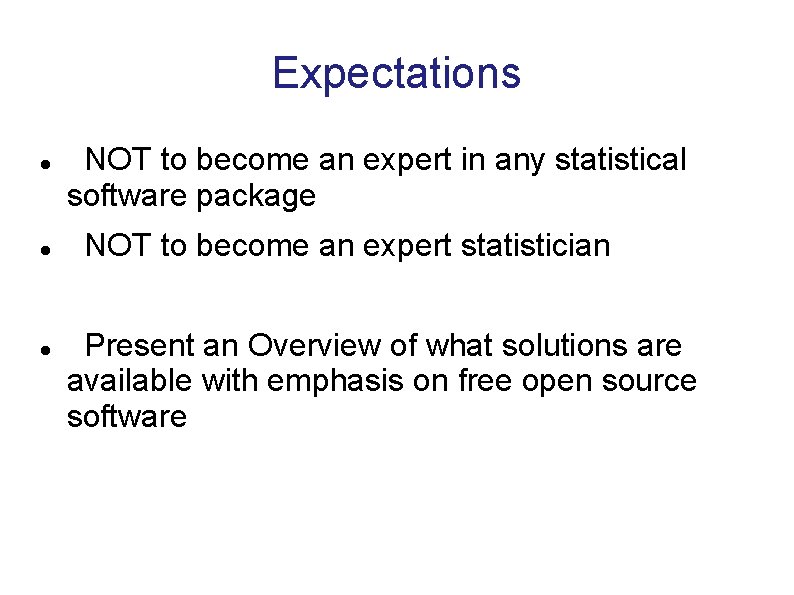 Expectations NOT to become an expert in any statistical software package NOT to become Expectations NOT to become an expert in any statistical software package NOT to become