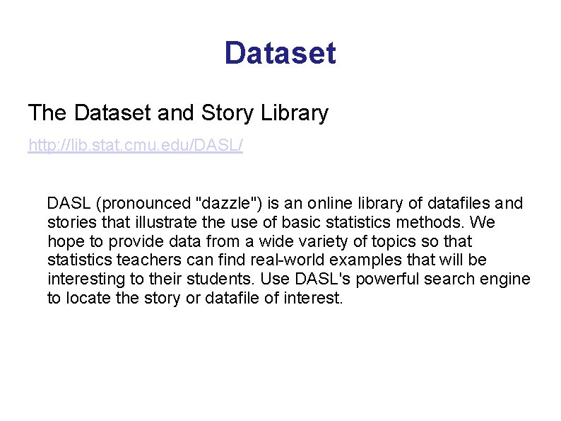 Dataset The Dataset and Story Library http: //lib. stat. cmu. edu/DASL/ DASL (pronounced "dazzle") Dataset The Dataset and Story Library http: //lib. stat. cmu. edu/DASL/ DASL (pronounced "dazzle")