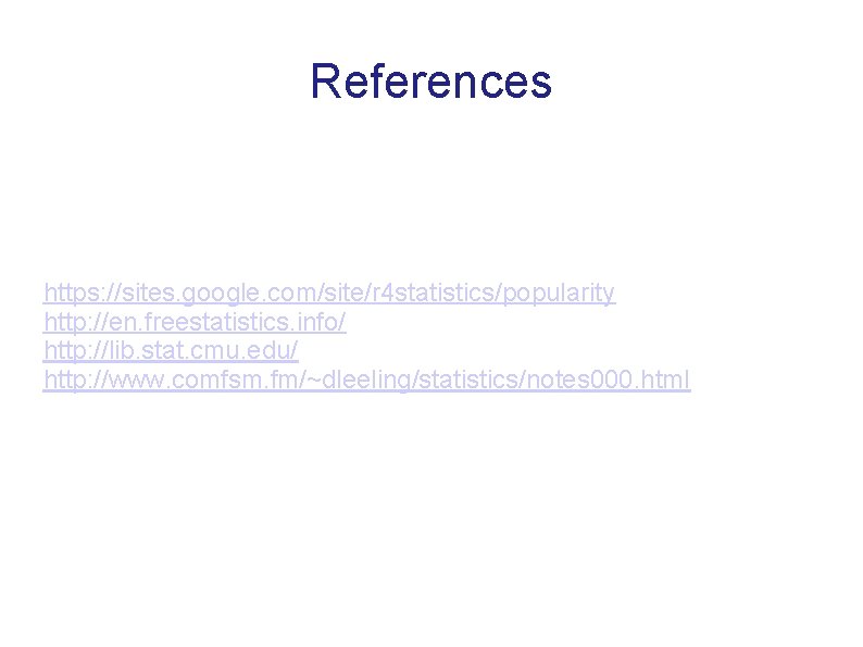 References https: //sites. google. com/site/r 4 statistics/popularity http: //en. freestatistics. info/ http: //lib. stat. References https: //sites. google. com/site/r 4 statistics/popularity http: //en. freestatistics. info/ http: //lib. stat.
