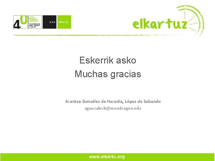 Eskerrik asko Muchas gracias Arantxa González de Heredia, López de Sabando agonzalezh@mondragon. edu 