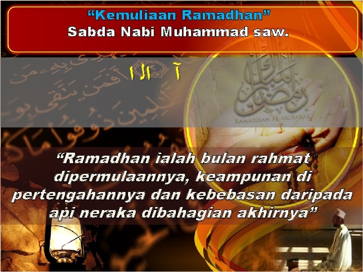 “Kemuliaan Ramadhan” Sabda Nabi Muhammad saw. آ ﺍﻟ ﺍ “Ramadhan ialah bulan rahmat dipermulaannya,