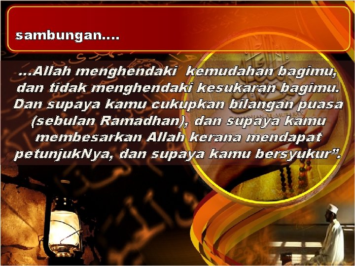 sambungan…. …Allah menghendaki kemudahan bagimu, dan tidak menghendaki kesukaran bagimu. Dan supaya kamu cukupkan