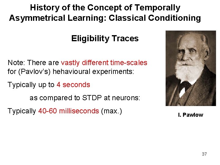 History of the Concept of Temporally Asymmetrical Learning: Classical Conditioning Eligibility Traces Note: There