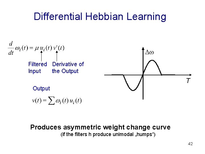 Differential Hebbian Learning Filtered Derivative of Input the Output T Output Produces asymmetric weight