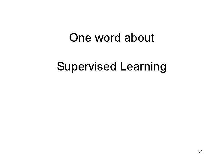One word about Supervised Learning 61 