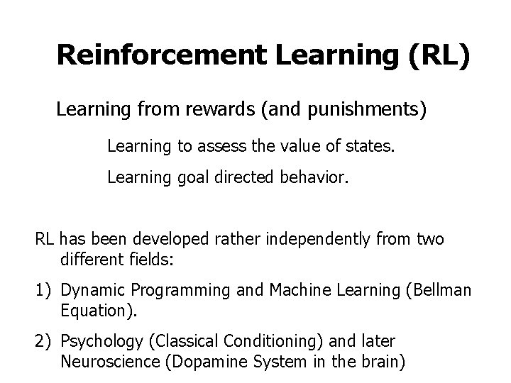 Reinforcement Learning (RL) Learning from rewards (and punishments) Learning to assess the value of