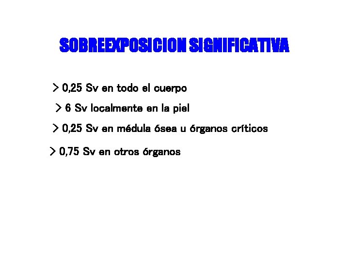 SOBREEXPOSICION SIGNIFICATIVA > 0, 25 Sv en todo el cuerpo > 6 Sv localmente