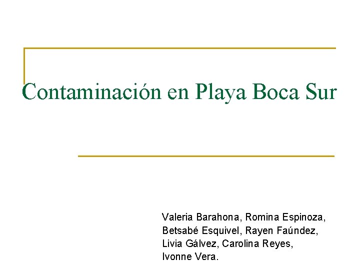 Contaminación en Playa Boca Sur Valeria Barahona, Romina Espinoza, Betsabé Esquivel, Rayen Faúndez, Livia