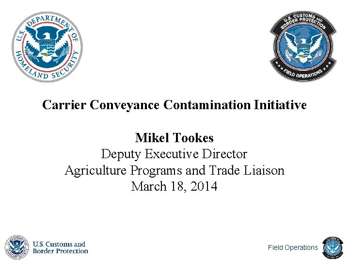 Carrier Conveyance Contamination Initiative Mikel Tookes Deputy Executive Director Agriculture Programs and Trade Liaison Carrier Conveyance Contamination Initiative Mikel Tookes Deputy Executive Director Agriculture Programs and Trade Liaison