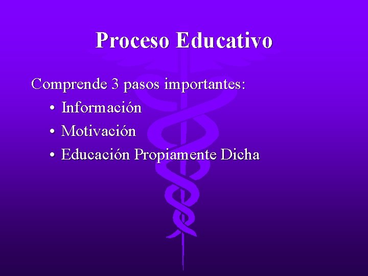 Proceso Educativo Comprende 3 pasos importantes: • Información • Motivación • Educación Propiamente Dicha