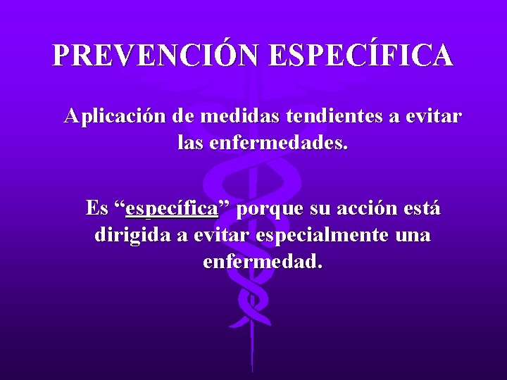 PREVENCIÓN ESPECÍFICA Aplicación de medidas tendientes a evitar las enfermedades. Es “específica” porque su