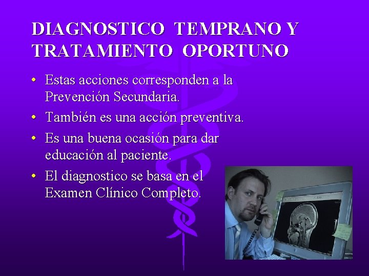 DIAGNOSTICO TEMPRANO Y TRATAMIENTO OPORTUNO • Estas acciones corresponden a la Prevención Secundaria. •