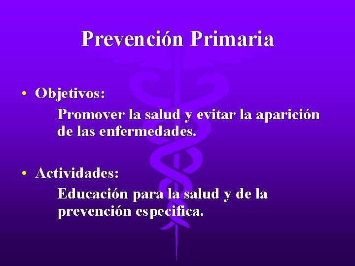 Prevención Primaria • Objetivos: Promover la salud y evitar la aparición de las enfermedades.