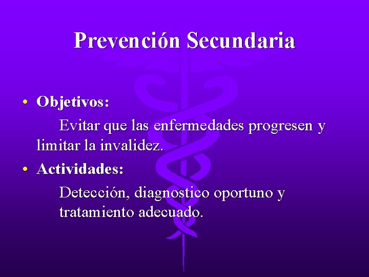 Prevención Secundaria • Objetivos: Evitar que las enfermedades progresen y limitar la invalidez. •