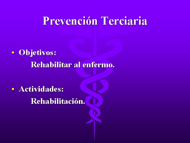 Prevención Terciaria • Objetivos: Rehabilitar al enfermo. • Actividades: Rehabilitación. 